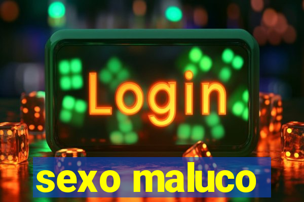 sexo maluco